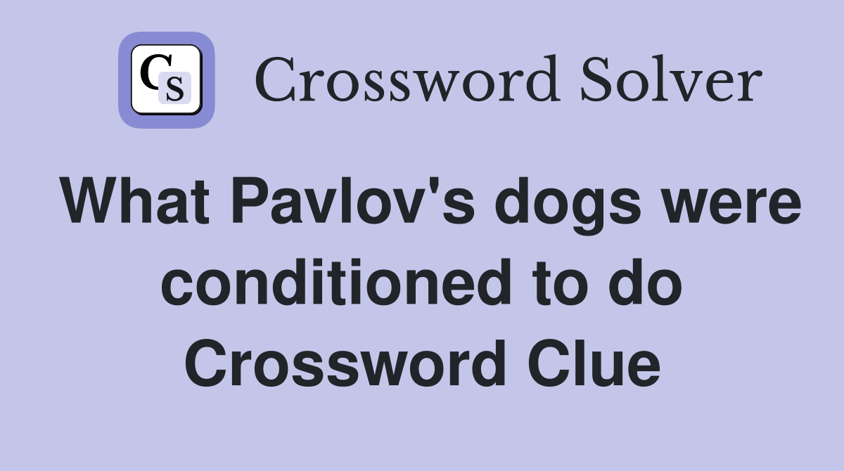 What Pavlov's dogs were conditioned to do Crossword Clue