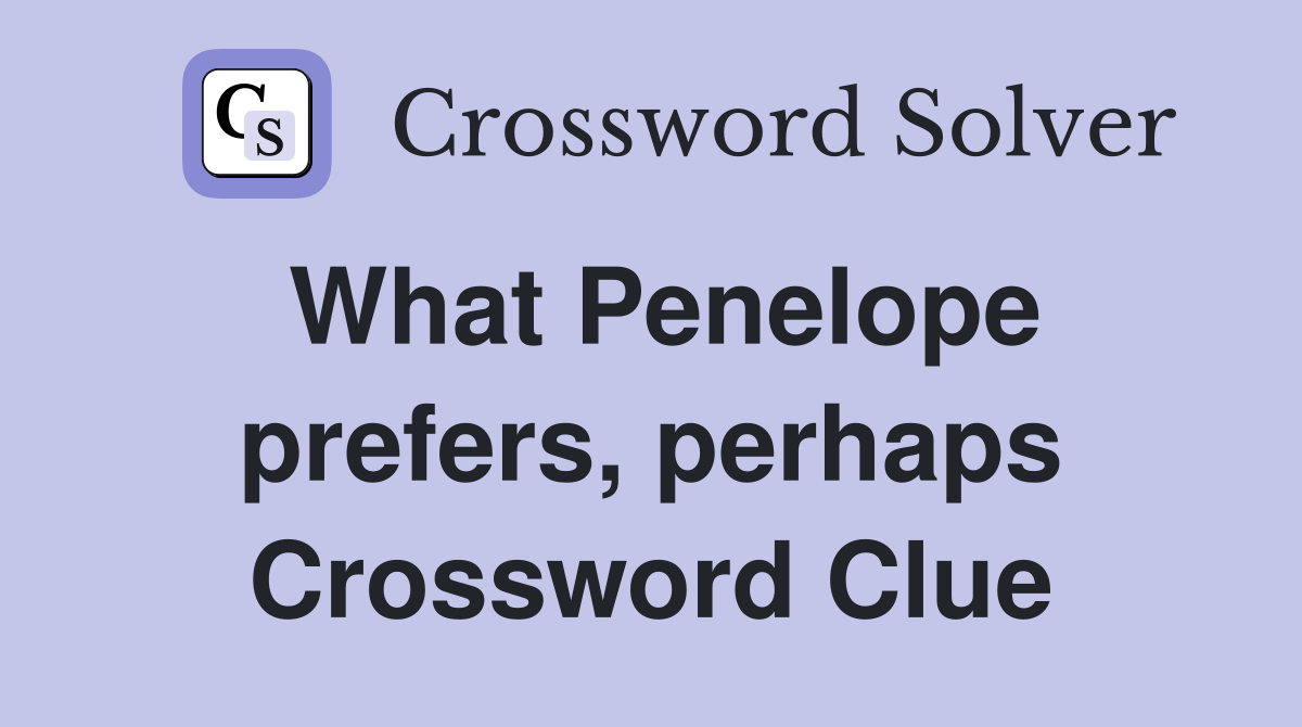 What Penelope prefers, perhaps Crossword Clue