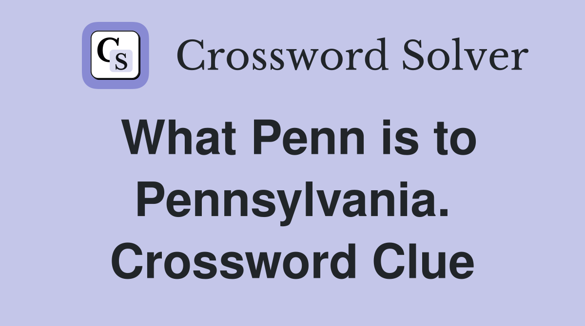 What Penn is to Pennsylvania. Crossword Clue