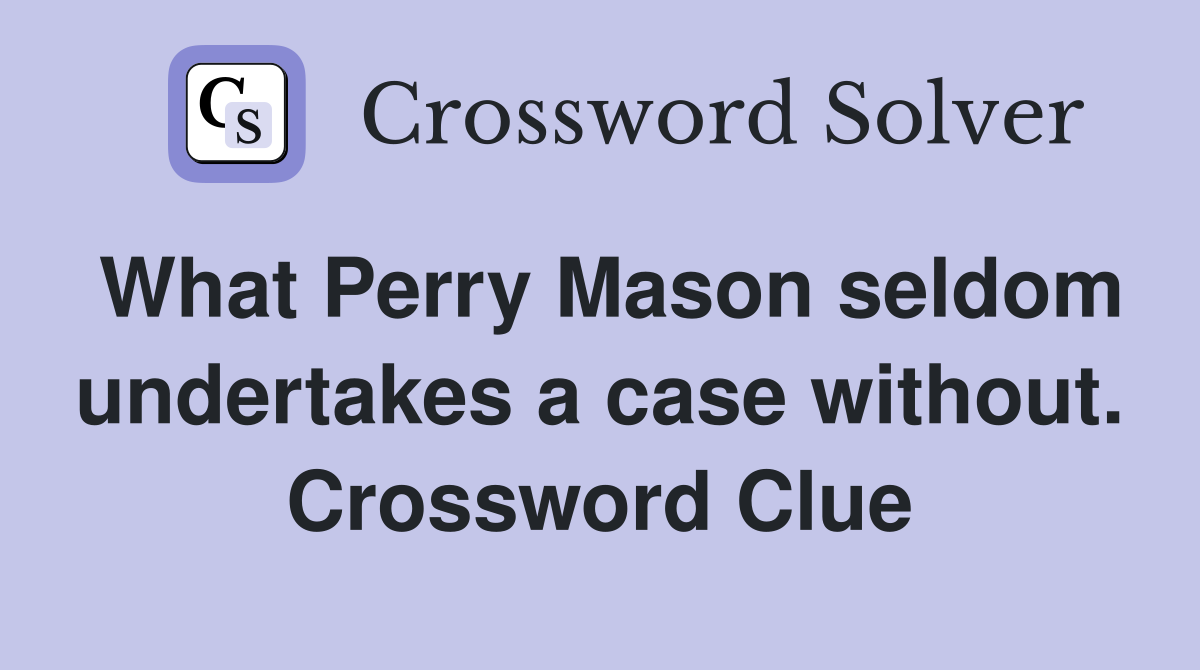 What Perry Mason seldom undertakes a case without. Crossword Clue
