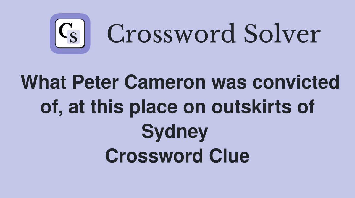 What Peter Cameron was convicted of, at this place on outskirts of Sydney  Crossword Clue