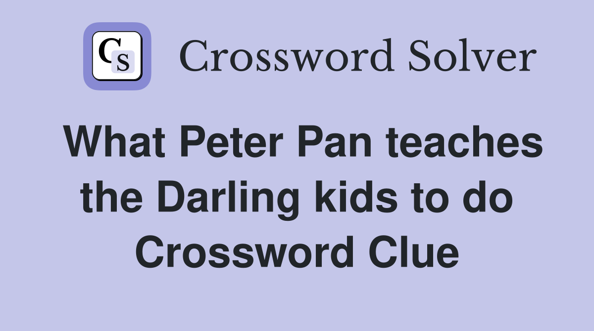 What Peter Pan teaches the Darling kids to do Crossword Clue