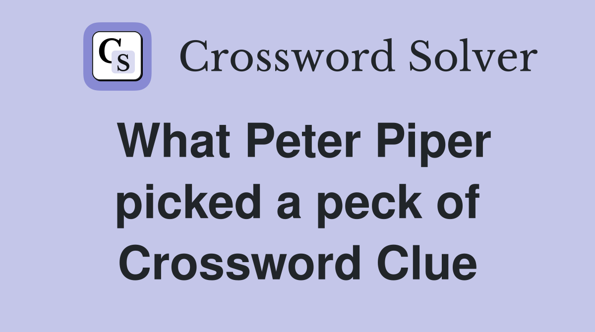 What Peter Piper picked a peck of Crossword Clue