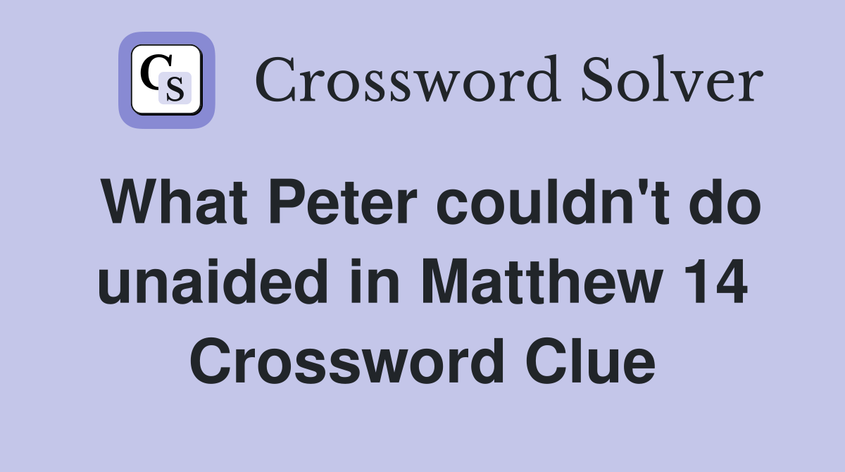 What Peter couldn't do unaided in Matthew 14 Crossword Clue