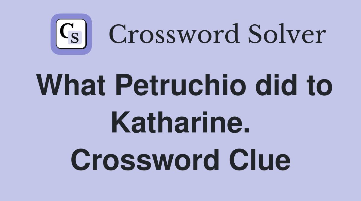 What Petruchio did to Katharine. Crossword Clue