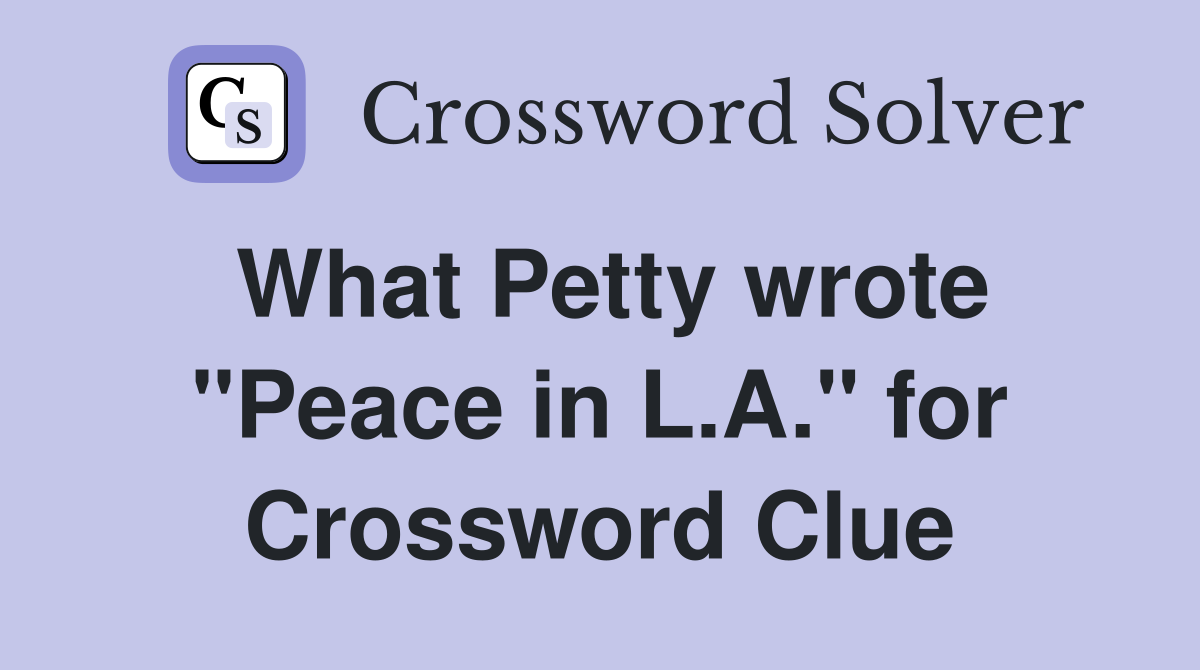 What Petty wrote "Peace in L.A." for Crossword Clue