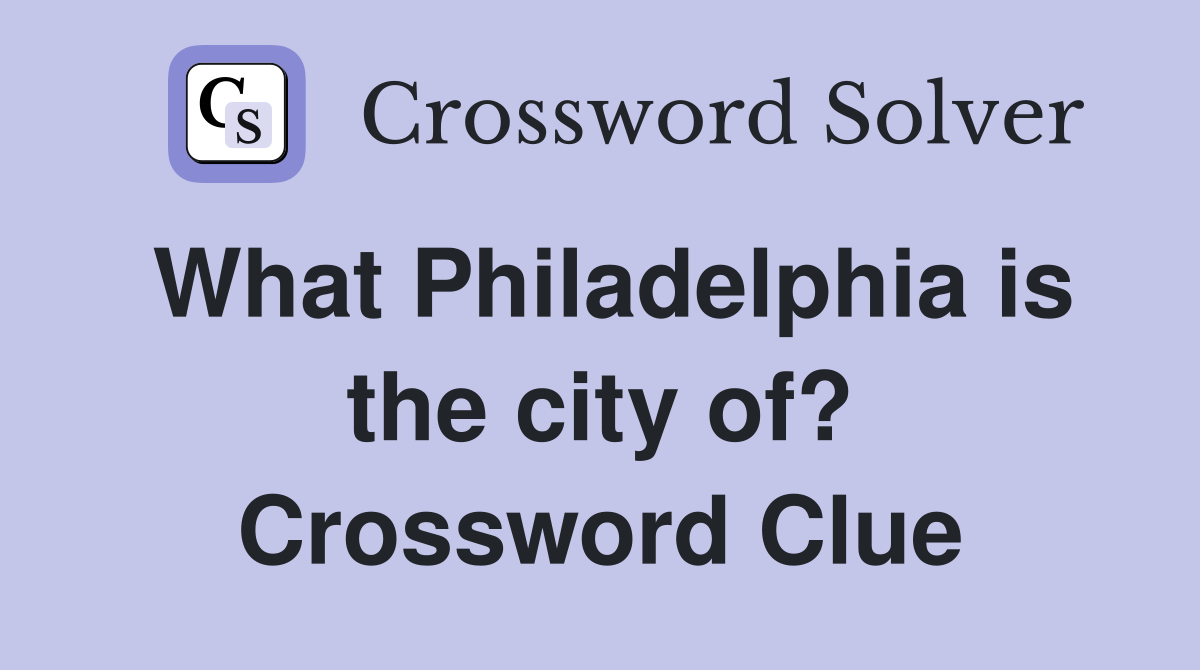 What Philadelphia is the city of? Crossword Clue