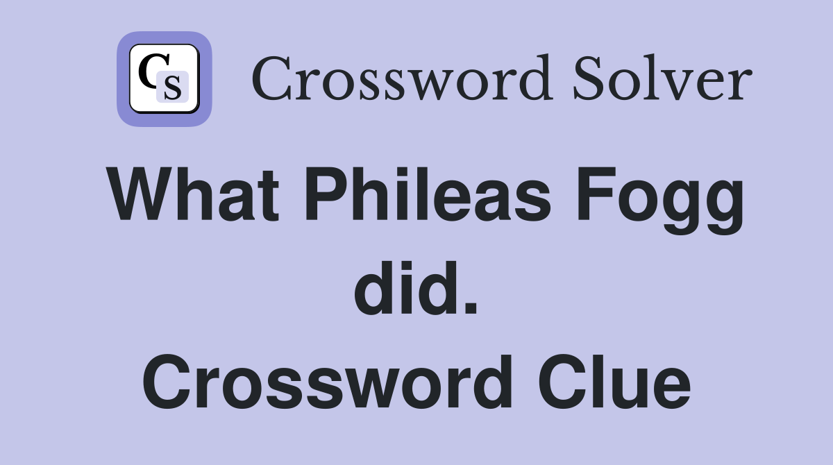 What Phileas Fogg did. Crossword Clue