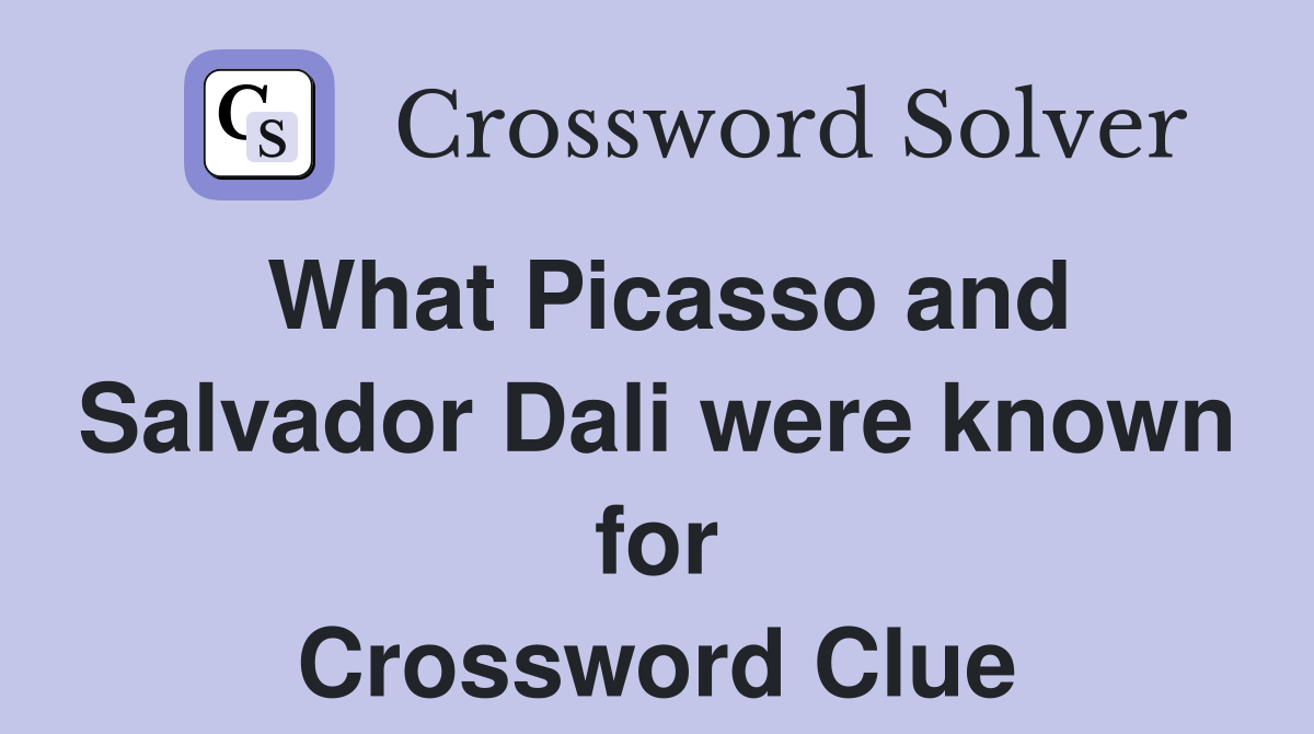 What Picasso and Salvador Dali were known for Crossword Clue