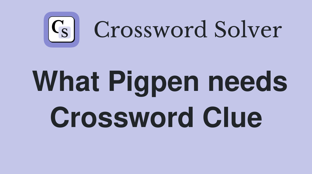 What Pigpen needs Crossword Clue