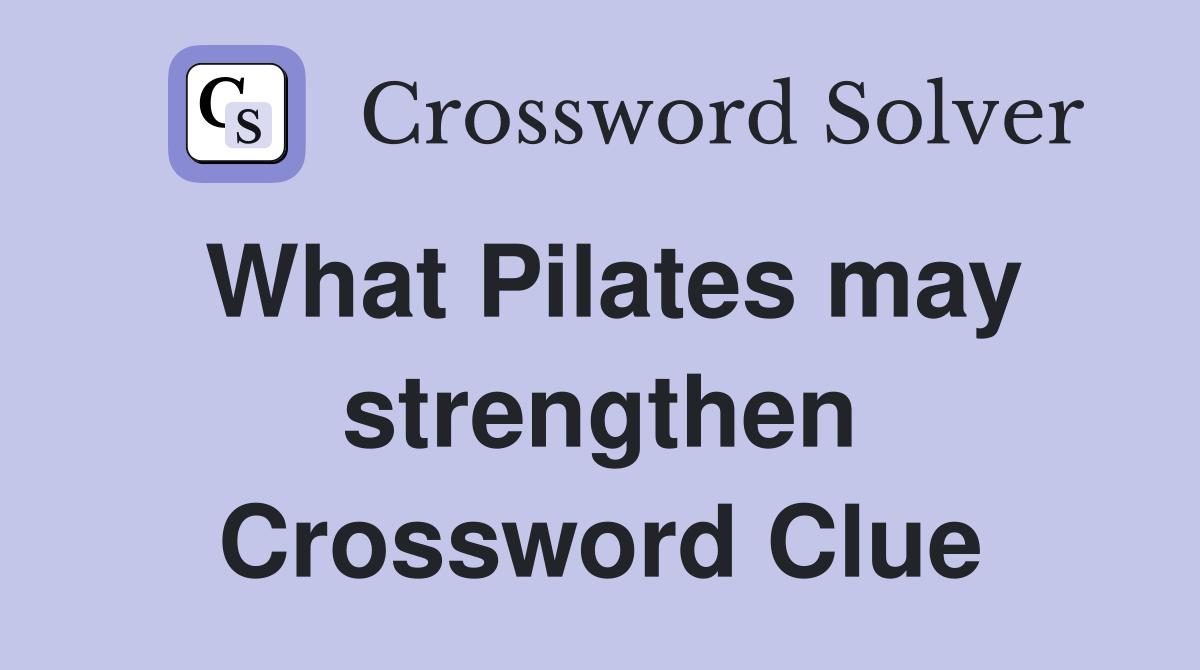 What Pilates may strengthen Crossword Clue