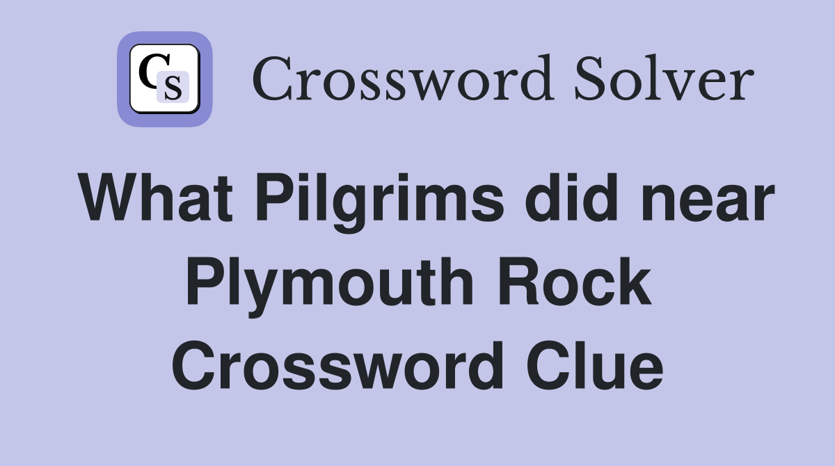 What Pilgrims did near Plymouth Rock Crossword Clue