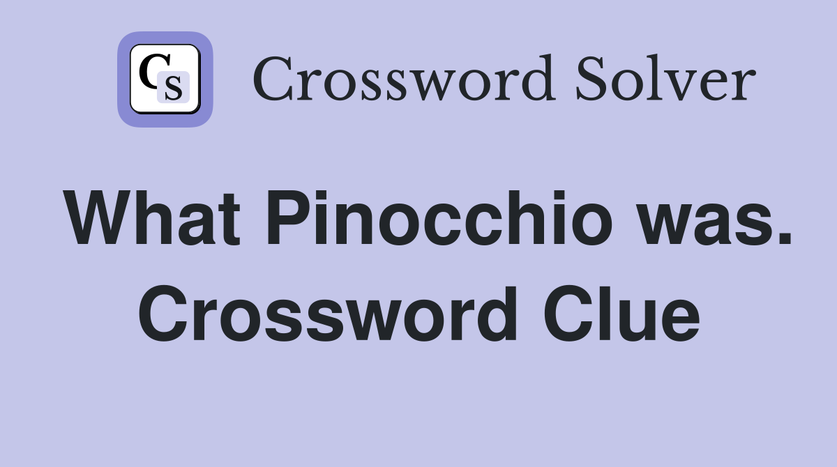 What Pinocchio was. Crossword Clue