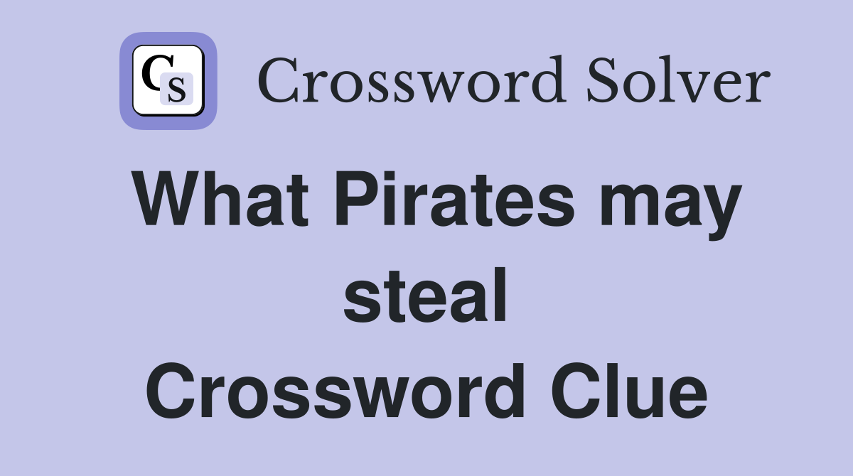 What Pirates may steal Crossword Clue