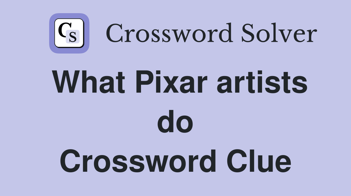 What Pixar artists do Crossword Clue