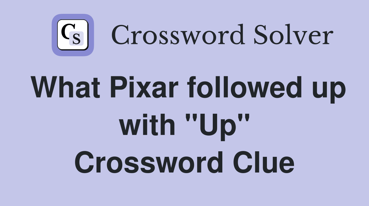 What Pixar followed up with ''Up'' Crossword Clue