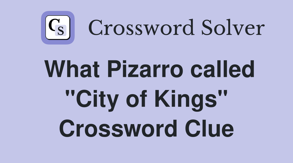 What Pizarro called "City of Kings" Crossword Clue
