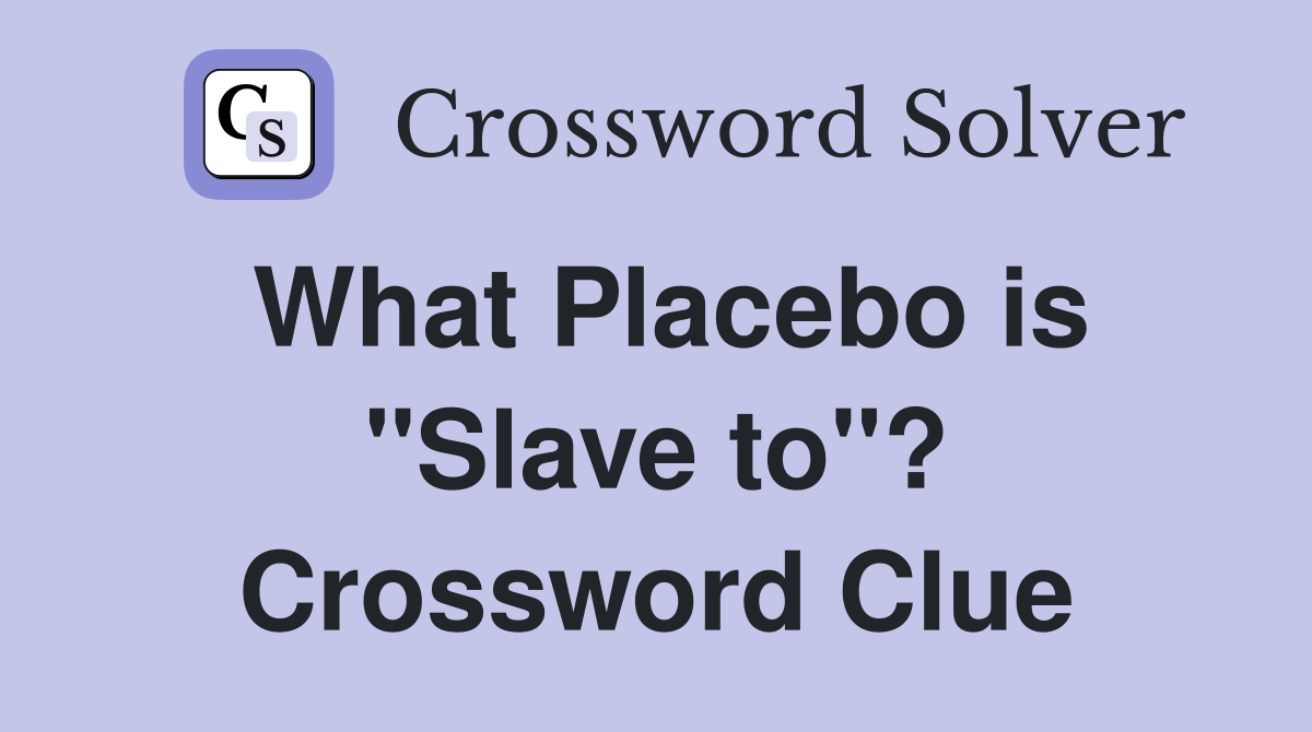 What Placebo is "Slave to"? Crossword Clue
