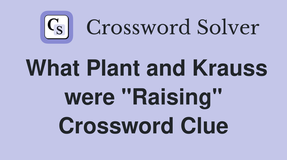 What Plant and Krauss were "Raising" Crossword Clue