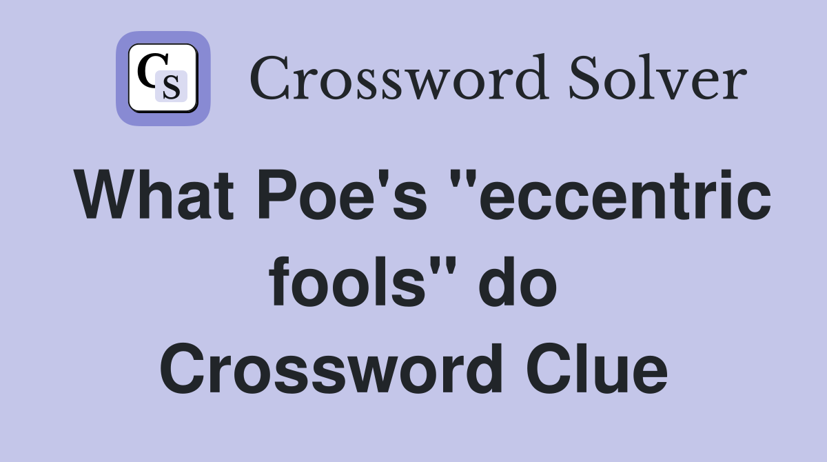 What Poe's "eccentric fools" do Crossword Clue