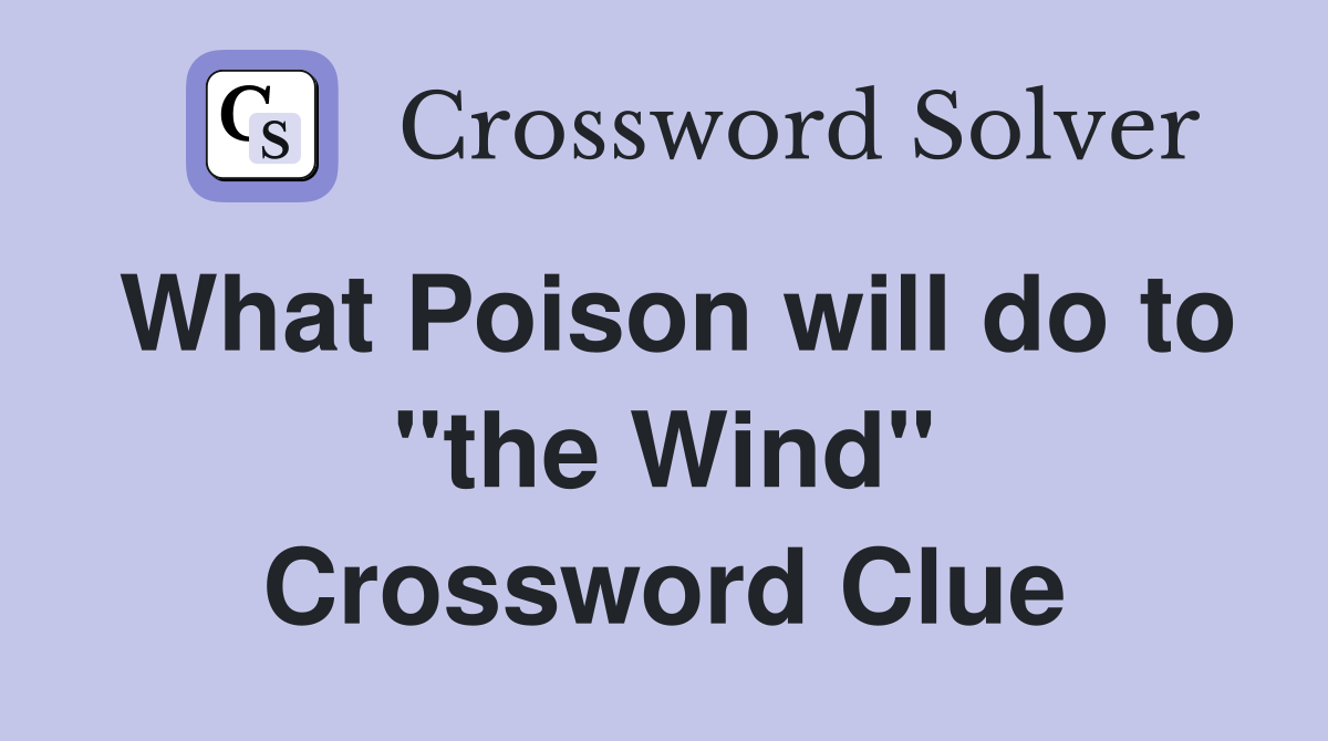 What Poison will do to "the Wind" Crossword Clue