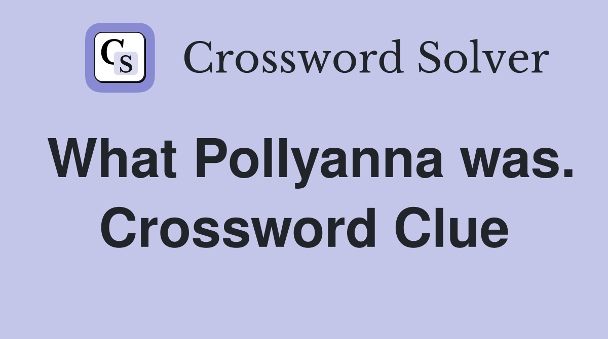 What Pollyanna was. Crossword Clue