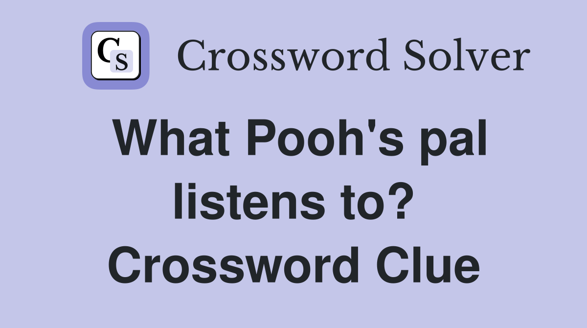 What Pooh's pal listens to? Crossword Clue