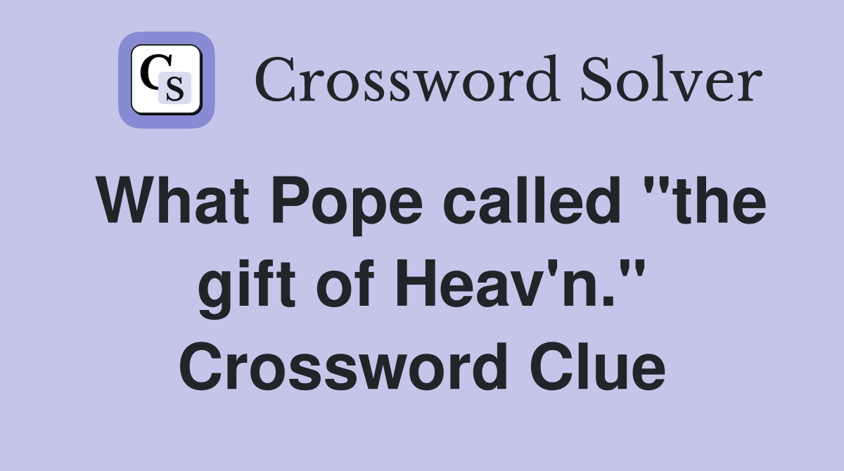 What Pope called "the gift of Heav'n." Crossword Clue