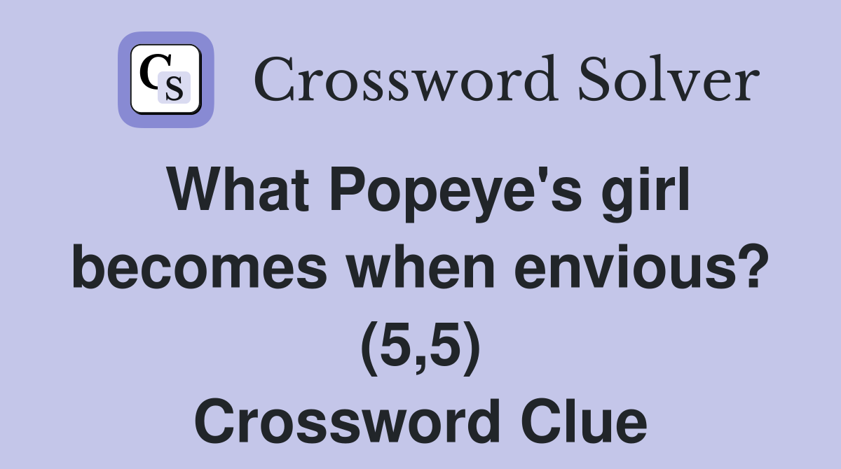What Popeye's girl becomes when envious? (5,5) Crossword Clue