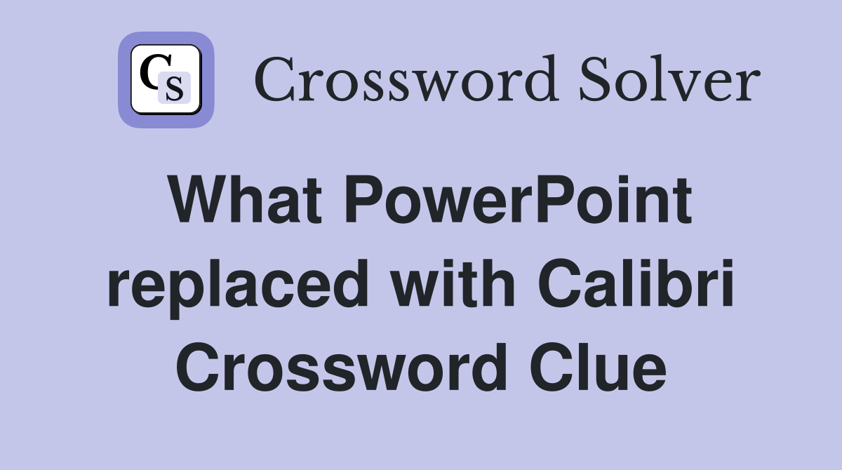 What PowerPoint replaced with Calibri Crossword Clue