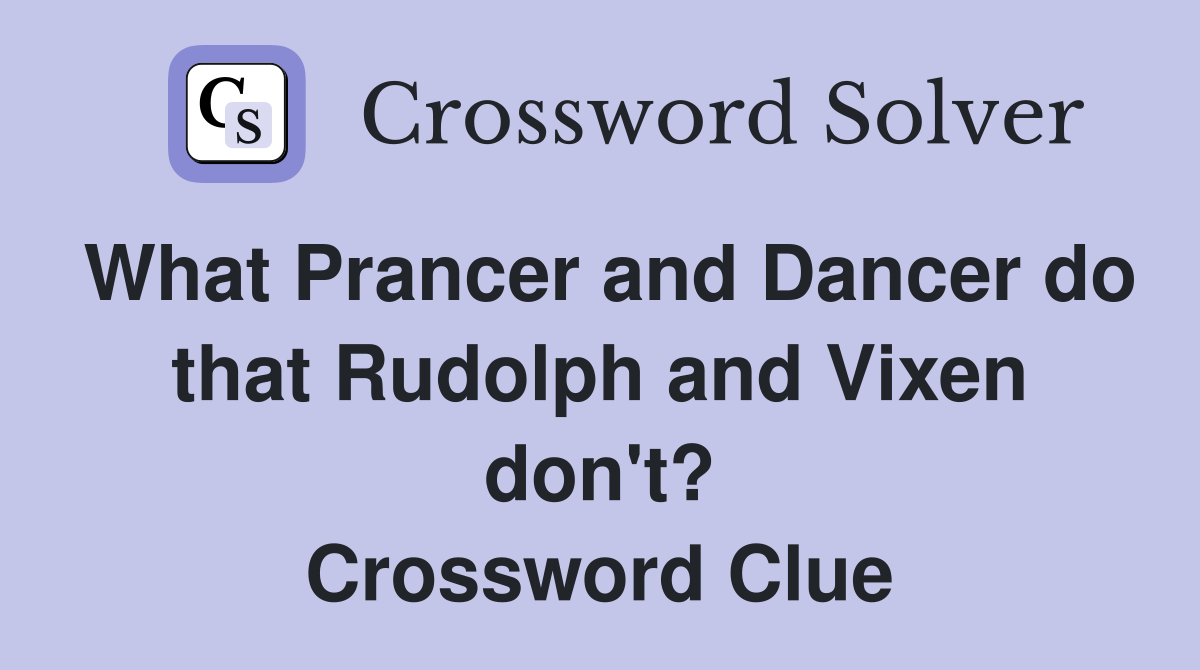 What Prancer and Dancer do that Rudolph and Vixen don't? Crossword Clue