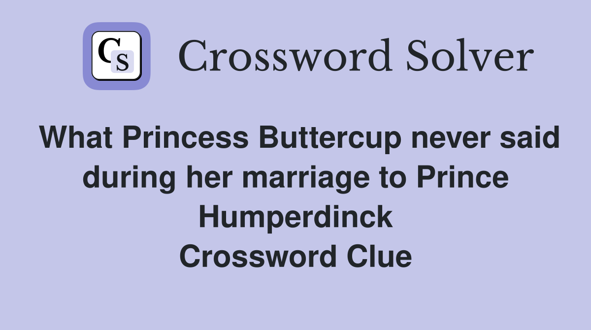 What Princess Buttercup never said during her marriage to Prince Humperdinck Crossword Clue