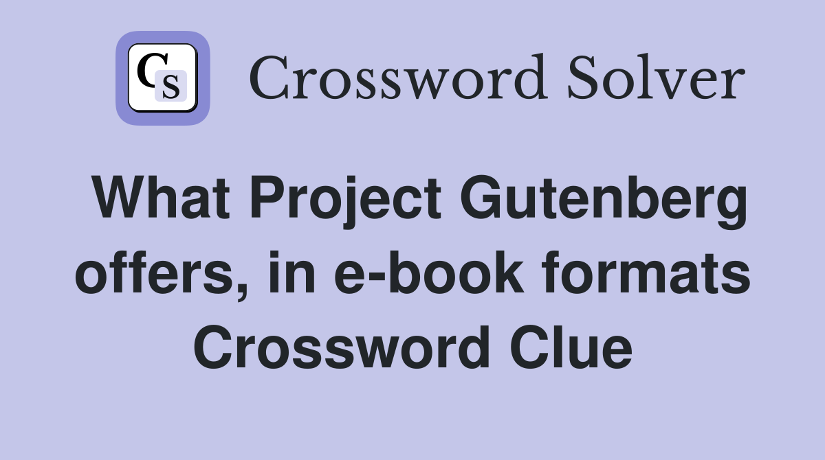 What Project Gutenberg offers, in e-book formats Crossword Clue
