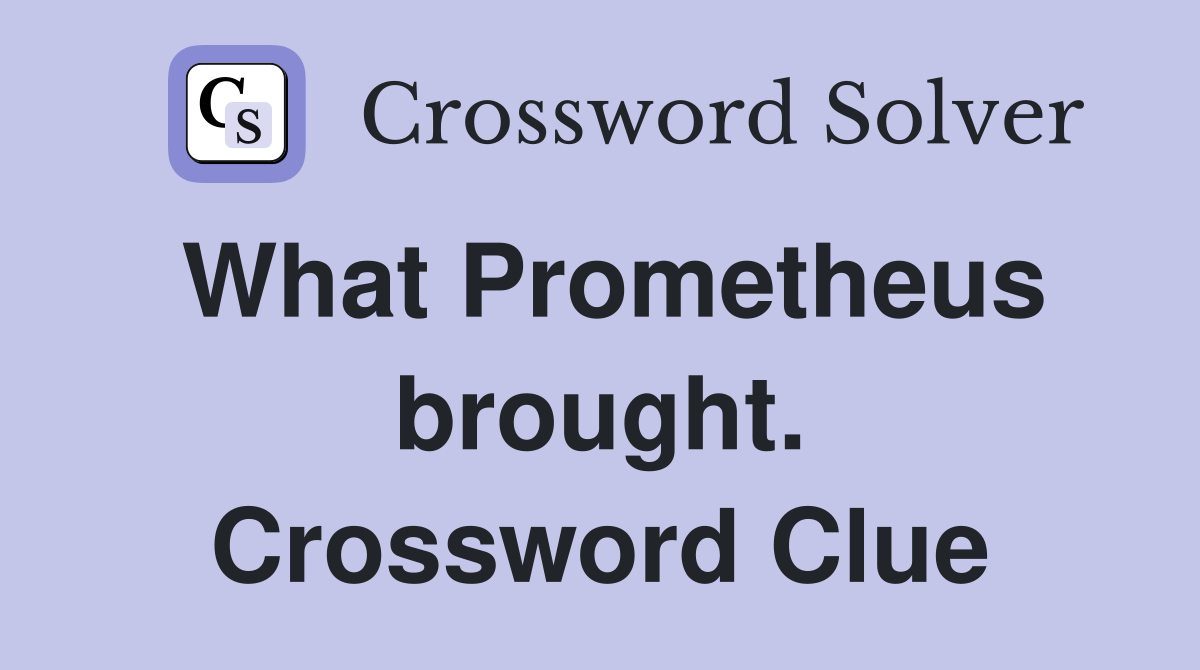 What Prometheus brought. Crossword Clue