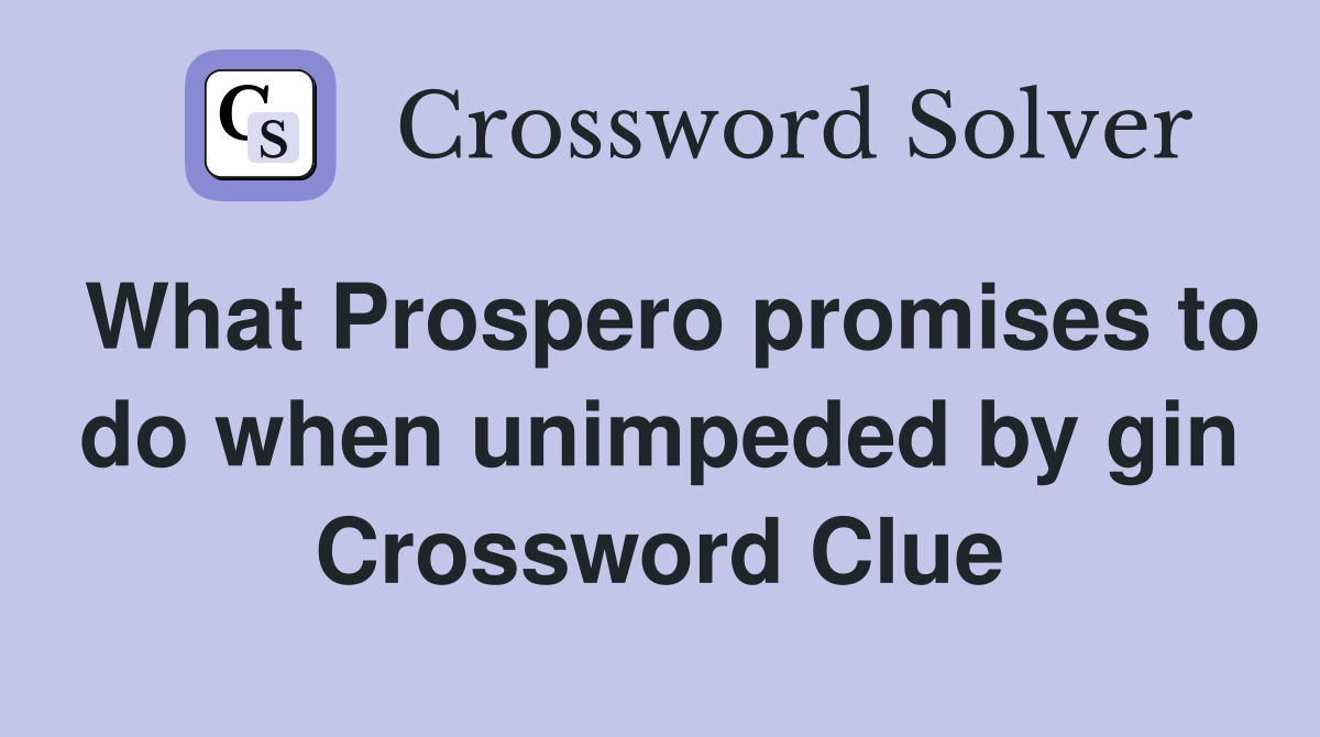 What Prospero promises to do when unimpeded by gin Crossword Clue