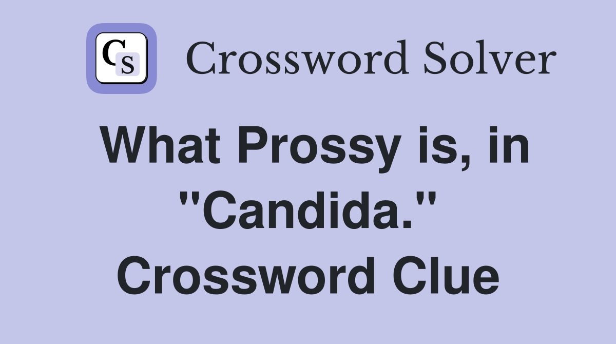 What Prossy is, in "Candida." Crossword Clue