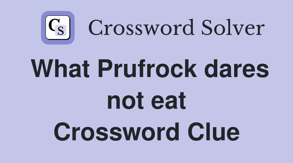 What Prufrock dares not eat Crossword Clue
