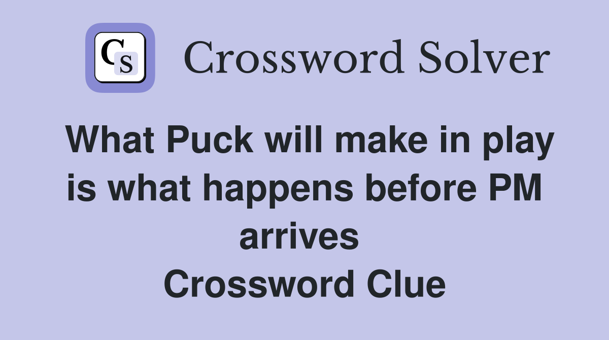 What Puck will make in play is what happens before PM arrives  Crossword Clue