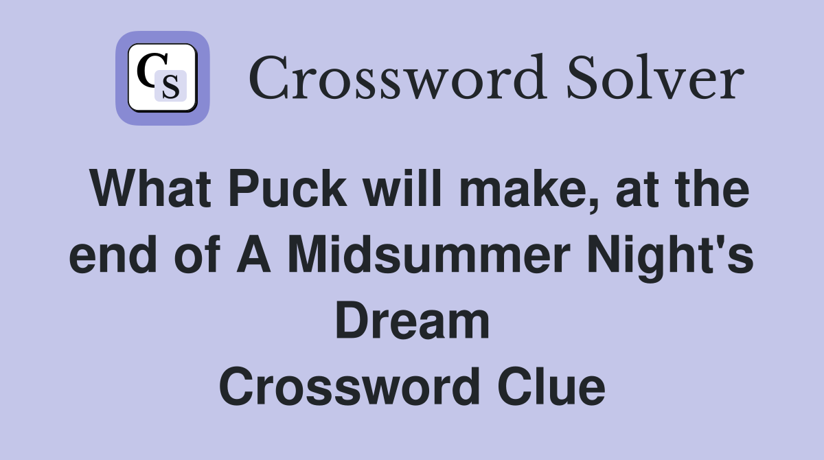 What Puck will make, at the end of A Midsummer Night's Dream Crossword Clue