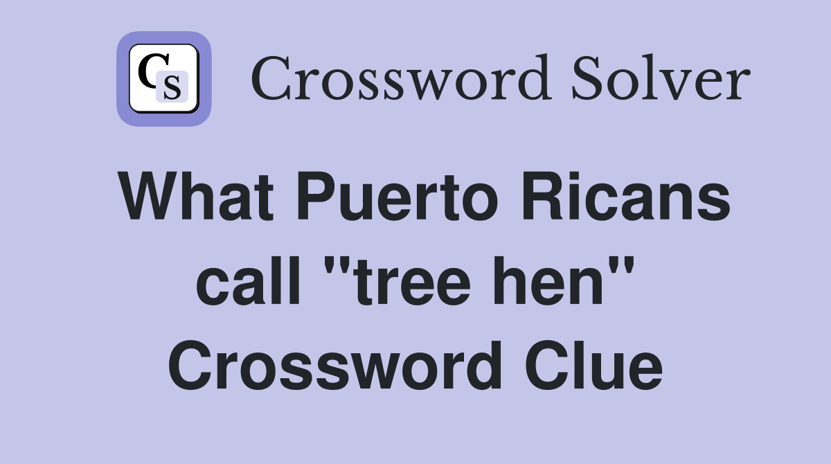 What Puerto Ricans call "tree hen" Crossword Clue