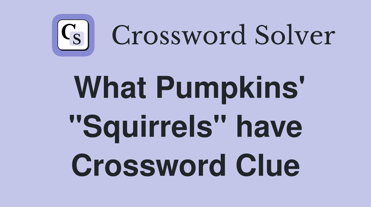What Pumpkins' "Squirrels" have Crossword Clue