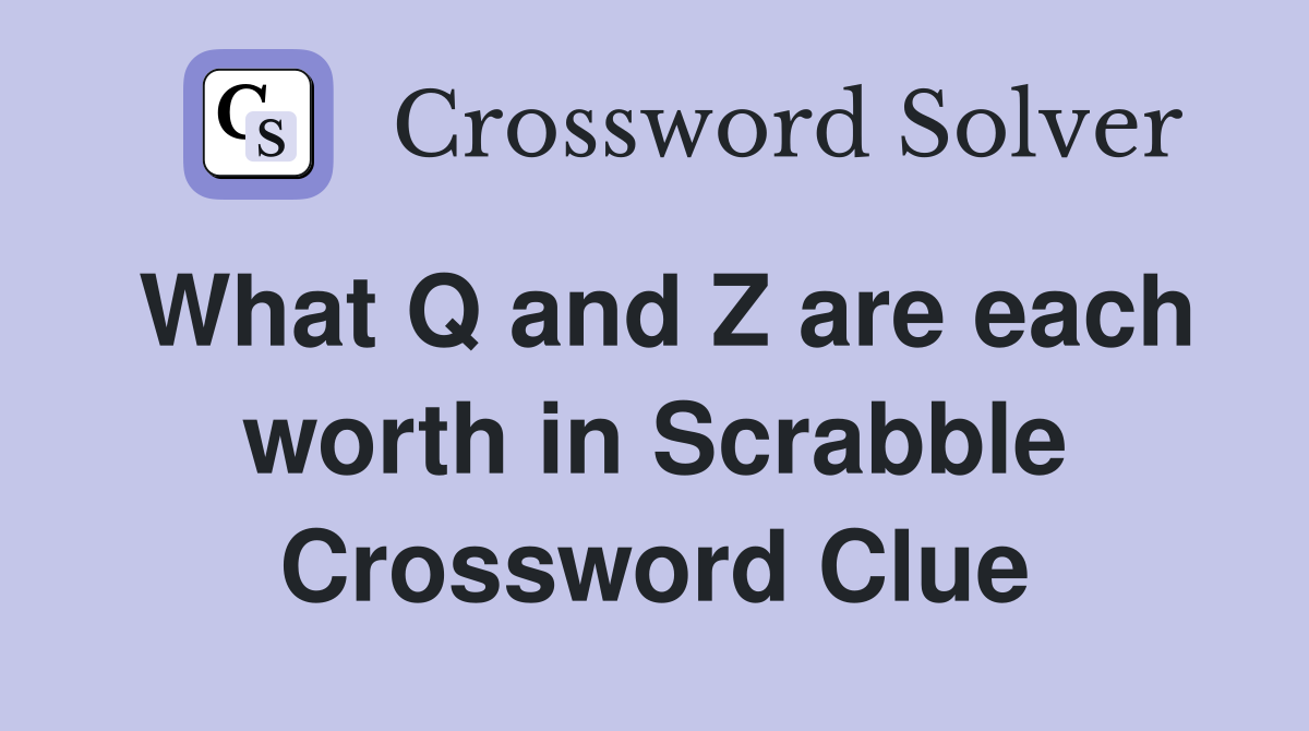 What Q and Z are each worth in Scrabble Crossword Clue