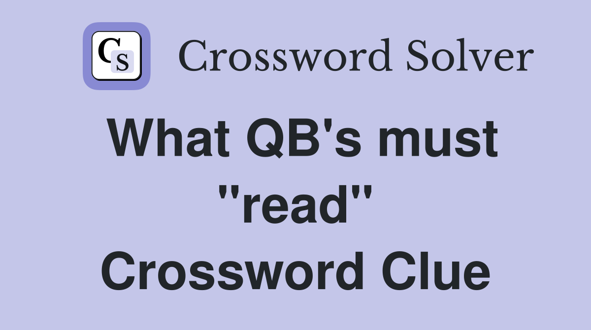 What QB's must "read" Crossword Clue