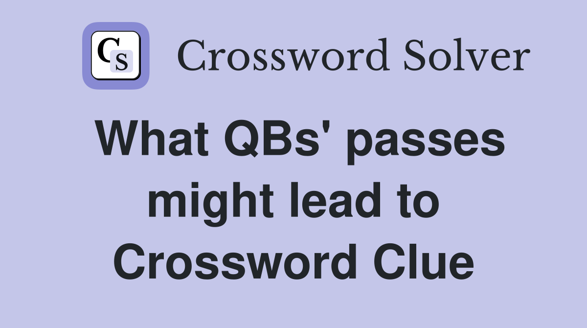What QBs' passes might lead to Crossword Clue
