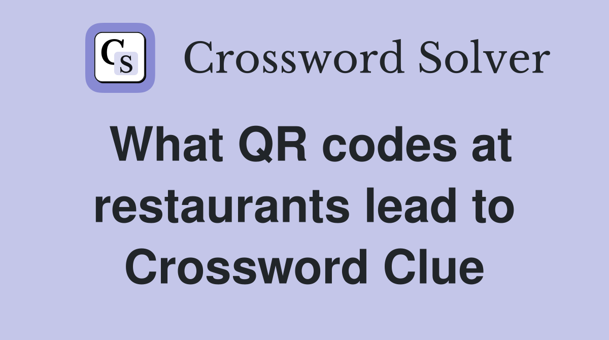 What QR codes at restaurants lead to Crossword Clue