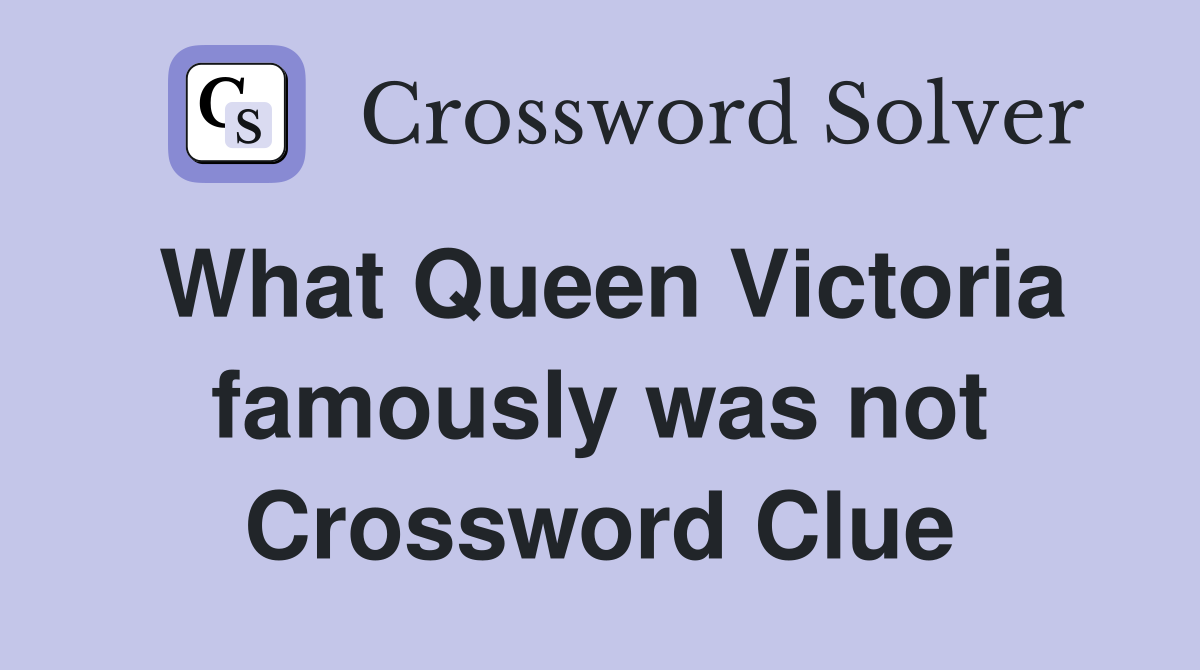What Queen Victoria famously was not Crossword Clue