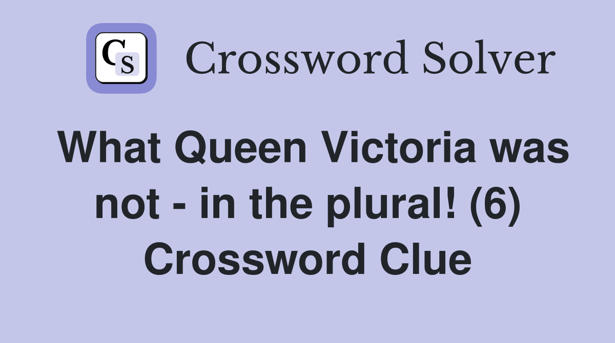 What Queen Victoria was not - in the plural! (6) Crossword Clue