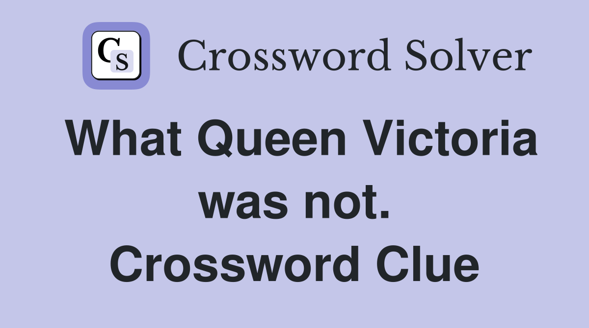What Queen Victoria was not. Crossword Clue