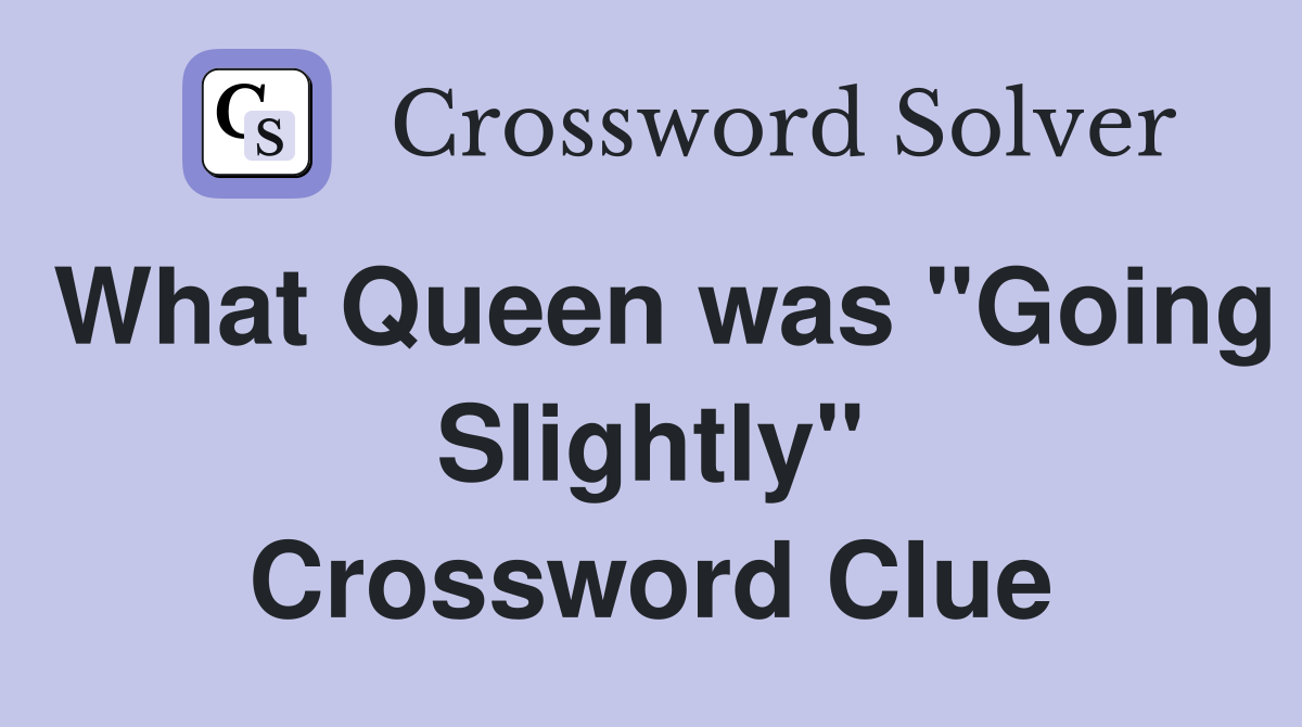 What Queen was "Going Slightly" Crossword Clue