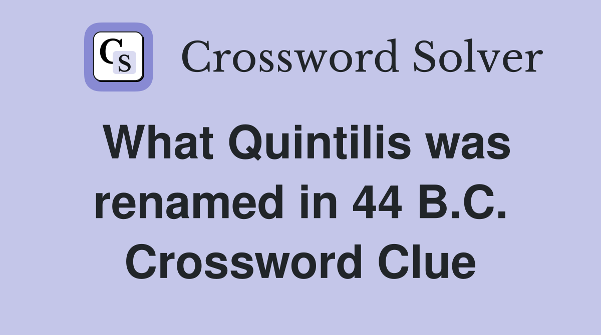 What Quintilis was renamed in 44 B.C. Crossword Clue